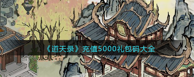 《道天錄》充值5000禮包碼大全