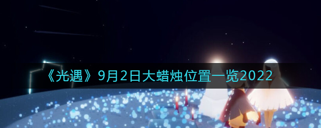 《光遇》9月2日大蠟燭位置一覽2022