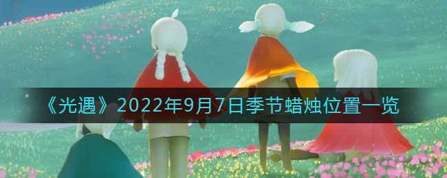 《光遇》2022年9月7日季節(jié)蠟燭位置一覽