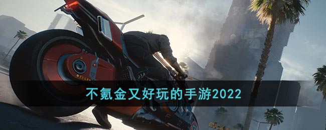 不氪金又好玩的手游2022