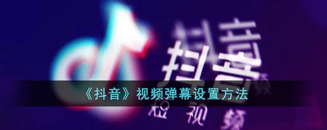 《抖音》視頻彈幕設(shè)置方法