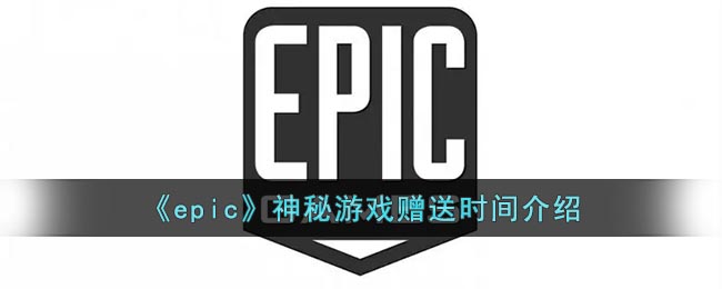 《epic》神秘游戲贈送時間介紹