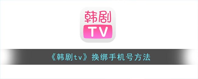 《韓劇tv》換綁手機號方法