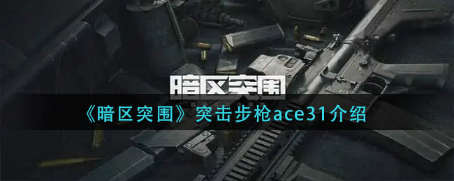 《暗區(qū)突圍》突擊步槍ace31介紹