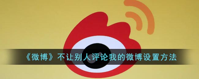 《微博》不讓別人評論我的微博設(shè)置方法