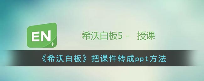 《希沃白板》把課件轉(zhuǎn)成ppt方法