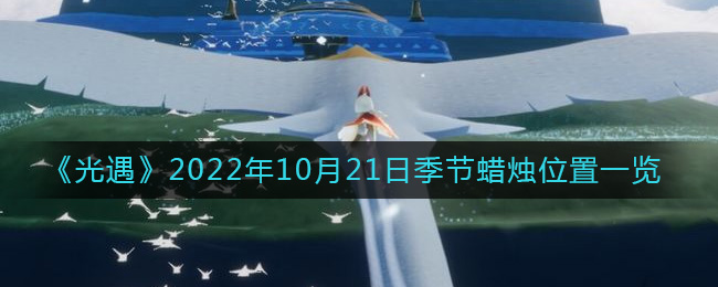 《光遇》2022年10月21日季節(jié)蠟燭位置一覽