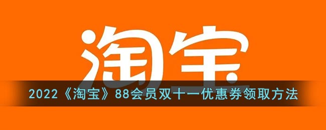 2022《淘寶》88會員雙十一優(yōu)惠券領(lǐng)取方法