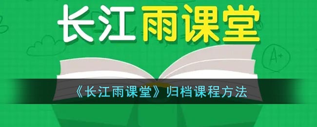 《長江雨課堂》歸檔課程方法