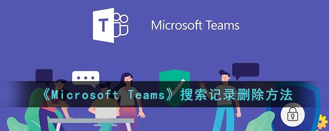 《Microsoft Teams》搜索記錄刪除方法