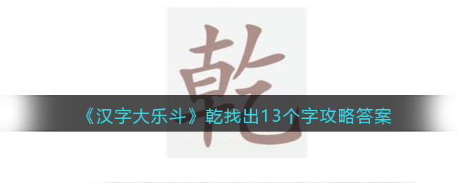 《汉字大乐斗》乾找出13个字攻略答案