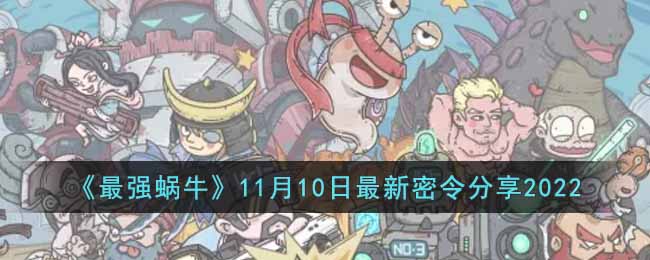 《最强蜗牛》11月10日最新密令分享2022