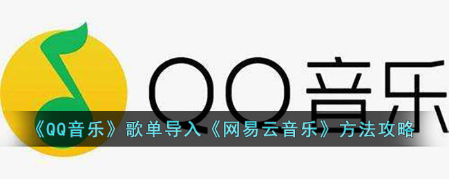 《QQ音樂(lè)》歌單導(dǎo)入《網(wǎng)易云音樂(lè)》方法攻略