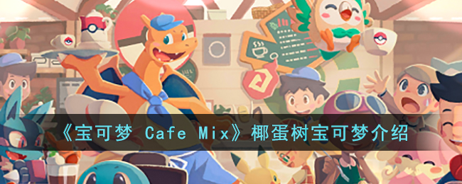 《寶可夢 Cafe Mix》椰蛋樹寶可夢介紹