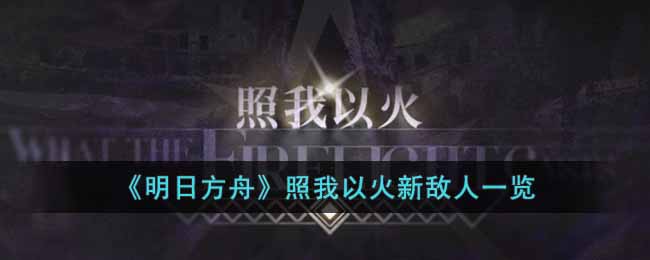 《明日方舟》照我以火新敵人一覽