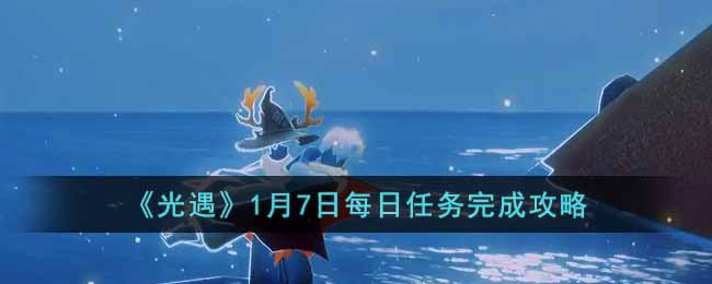 《光遇》1月7日每日任務完成攻略