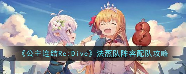 《公主連結(jié)Re:Dive》法蒸隊陣容配隊攻略