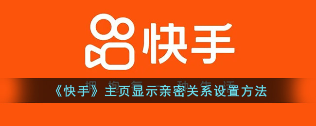 《快手》主頁顯示親密關系設置方法