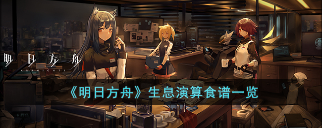 《明日方舟》生息演算食譜一覽