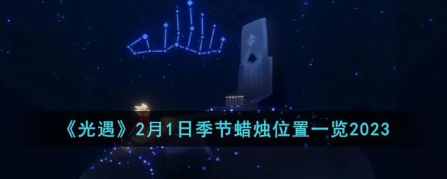 《光遇》2月1日季節(jié)蠟燭位置一覽2023