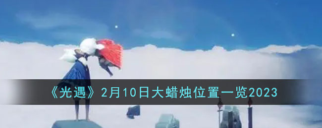 《光遇》2月10日大蠟燭位置一覽2023