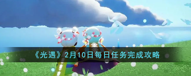 《光遇》2月10日每日任務(wù)完成攻略