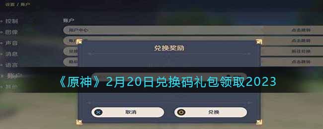 《原神》2月20日兌換碼禮包領(lǐng)取2023