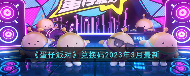 《蛋仔派對》兌換碼2023年3月最新