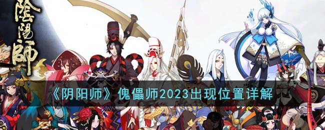 《陰陽師》傀儡師2023出現位置詳解