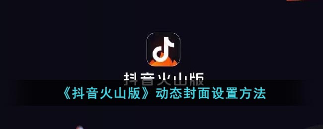 《抖音火山版》動態(tài)封面設置方法