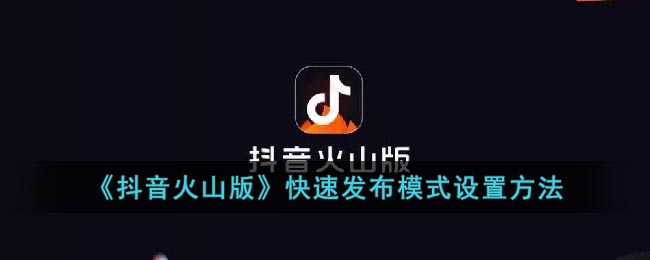 《抖音火山版》快速發(fā)布模式設(shè)置方法