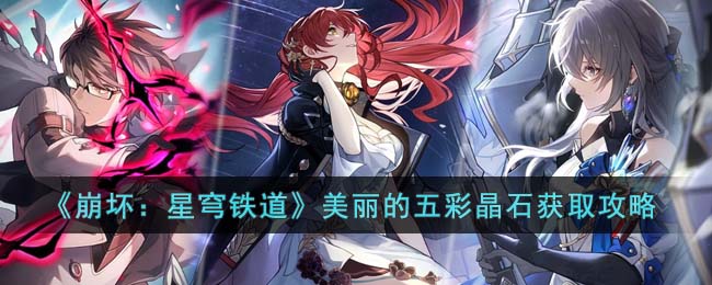 《崩壞：星穹鐵道》美麗的五彩晶石獲取攻略