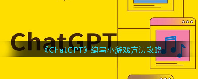 《ChatGPT》編寫小游戲方法攻略