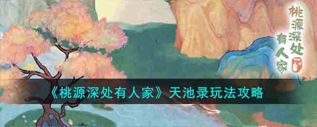 《桃源深處有人家》天池錄玩法攻略