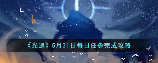 《光遇》5月31日每日任務完成攻略