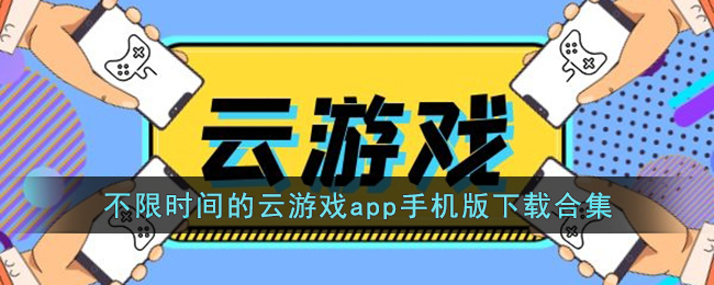 不限時(shí)間的云游戲app手機(jī)版下載合集