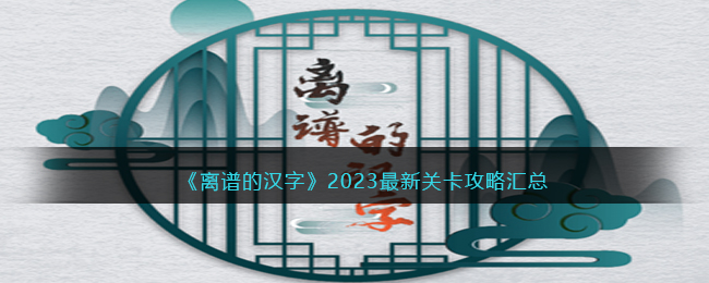 《離譜的漢字》2023最新關(guān)卡攻略匯總