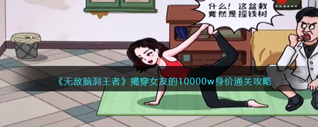 《無(wú)敵腦洞王者》揭穿女友的10000w身價(jià)通關(guān)攻略