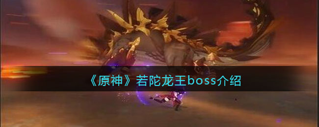 《原神》若陀龍王boss介紹