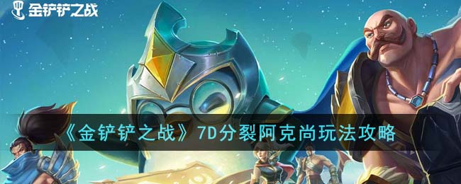 《金鏟鏟之戰(zhàn)》7D分裂阿克尚玩法攻略