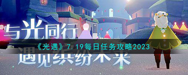 《光遇》7.19每日任務(wù)攻略2023