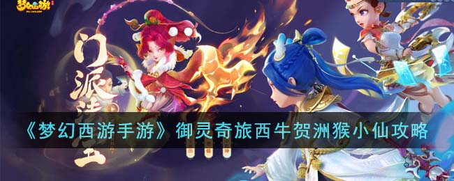 《夢(mèng)幻西游手游》御靈奇旅西牛賀洲猴小仙攻略