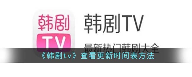 《韓劇tv》查看更新時(shí)間表方法