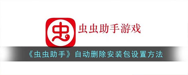 《蟲(chóng)蟲(chóng)助手》自動(dòng)刪除安裝包設(shè)置方法