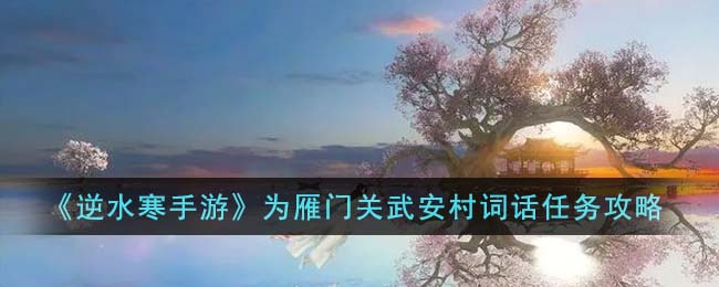 《逆水寒手游》為雁門關(guān)武安村詞話任務(wù)攻略