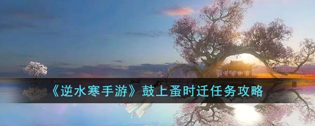 《逆水寒手游》鼓上蚤時(shí)遷任務(wù)攻略