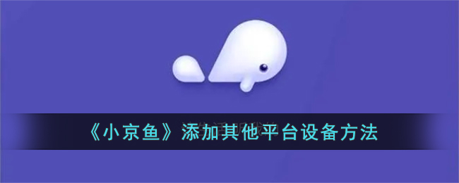 《小京魚》添加其他平臺設備方法