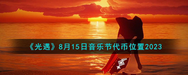 《光遇》8月15日音樂(lè)節(jié)代幣位置2023