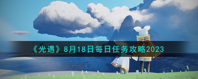 《光遇》8月18日每日任務(wù)攻略2023