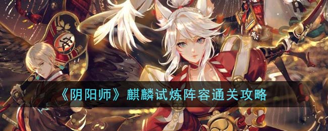 《陰陽師》麒麟試煉陣容通關(guān)攻略